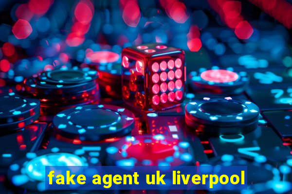 fake agent uk liverpool